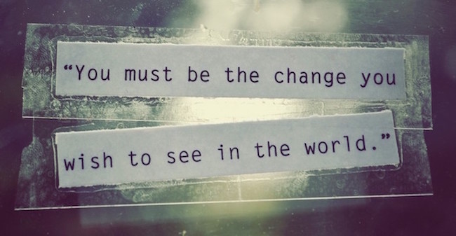 You-must-be-the-change-you-wish-to-see-in-the-world